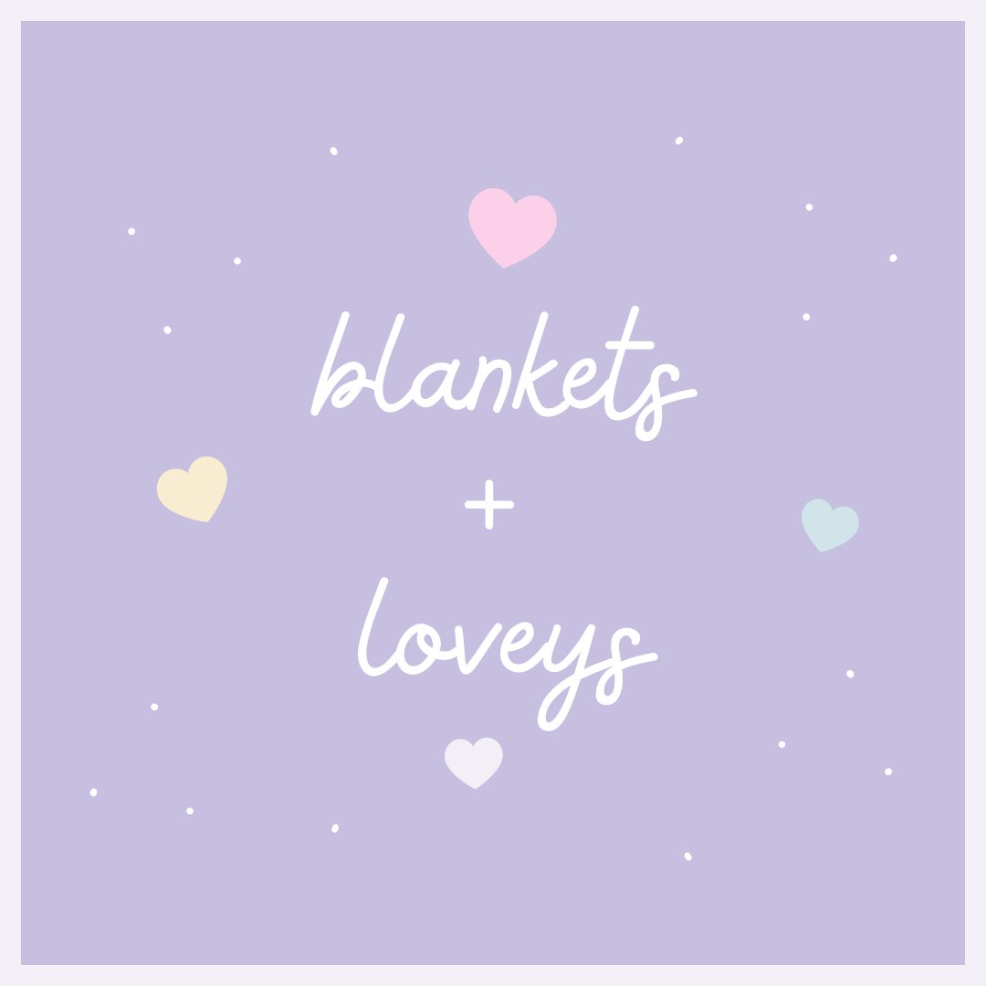 Blankets + Loveys